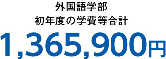 外国語学部 初年度の学費等合計 1,365,900円