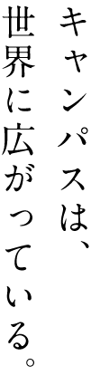 キャンパスは、世界に広がっている。